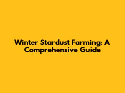 Winter Stardust Farming: A Comprehensive Guide