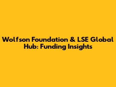 Wolfson Foundation & LSE Global Hub: Funding Insights