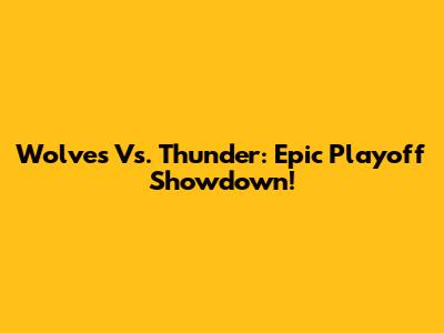 Wolves Vs. Thunder: Epic Playoff Showdown!