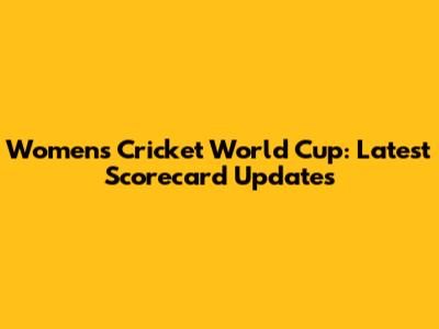 Women's Cricket World Cup: Latest Scorecard Updates