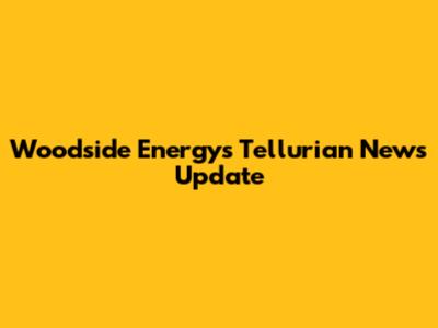 Woodside Energy's Tellurian News Update