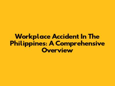 Workplace Accident In The Philippines: A Comprehensive Overview