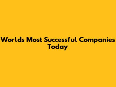 World's Most Successful Companies Today