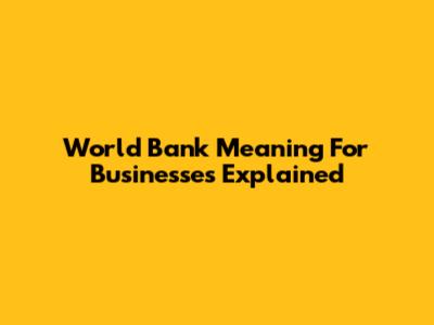 World Bank Meaning For Businesses Explained
