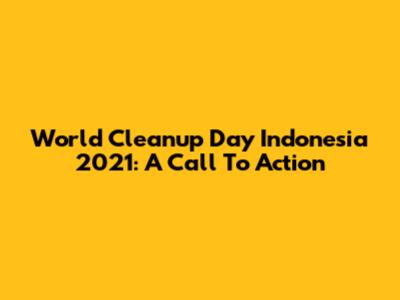 World Cleanup Day Indonesia 2021: A Call To Action