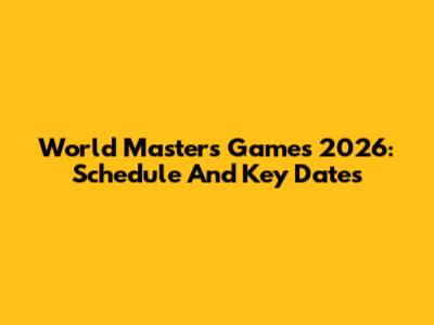 World Masters Games 2026: Schedule And Key Dates