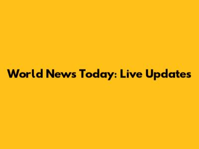 World News Today: Live Updates