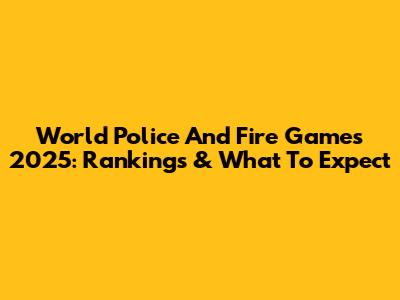 World Police And Fire Games 2025: Rankings & What To Expect