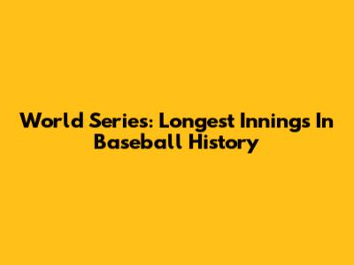 World Series: Longest Innings In Baseball History