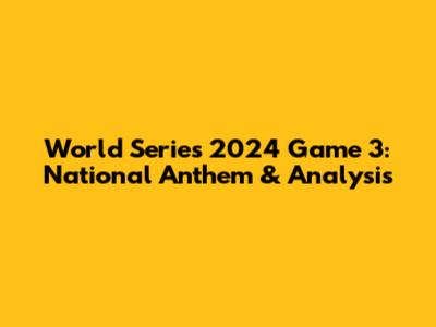 World Series 2024 Game 3: National Anthem & Analysis