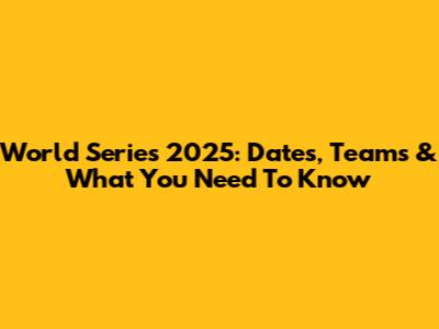 World Series 2025: Dates, Teams & What You Need To Know