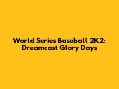 World Series Baseball 2K2: Dreamcast Glory Days