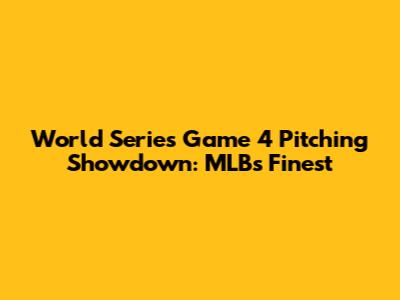 World Series Game 4 Pitching Showdown: MLB's Finest