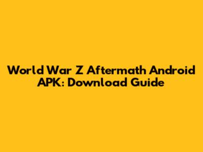 World War Z Aftermath Android APK: Download Guide