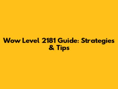 Wow Level 2181 Guide: Strategies & Tips