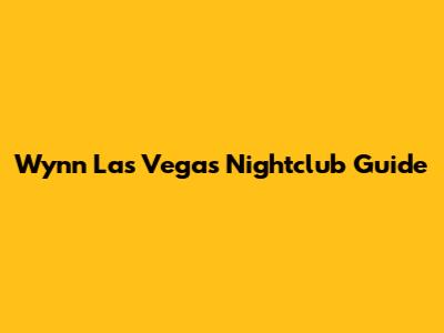 Wynn Las Vegas Nightclub Guide