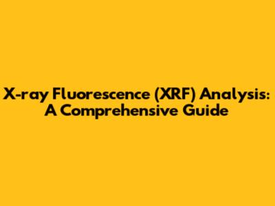 X-ray Fluorescence (XRF) Analysis: A Comprehensive Guide
