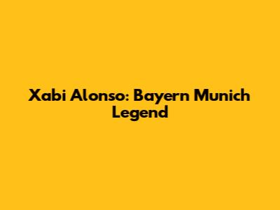 Xabi Alonso: Bayern Munich Legend