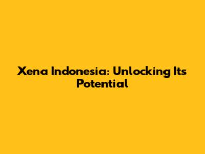 Xena Indonesia: Unlocking Its Potential