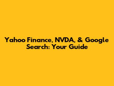 Yahoo Finance, NVDA, & Google Search: Your Guide