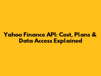 Yahoo Finance API: Cost, Plans & Data Access Explained