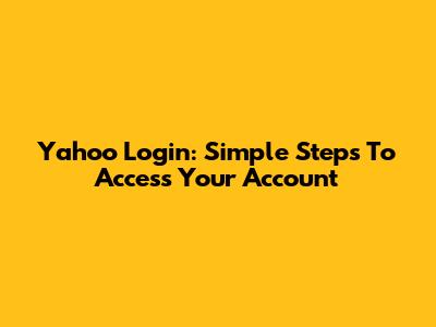 Yahoo Login: Simple Steps To Access Your Account