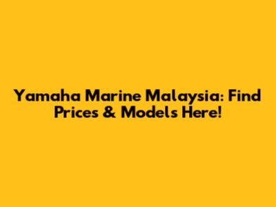 Yamaha Marine Malaysia: Find Prices & Models Here!