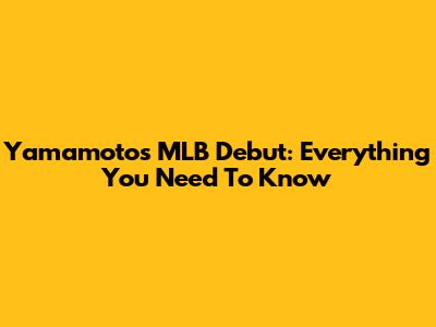 Yamamoto's MLB Debut: Everything You Need To Know