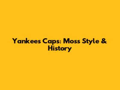 Yankees Caps: Moss Style & History
