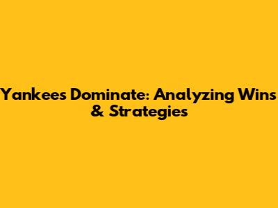 Yankees Dominate: Analyzing Wins & Strategies