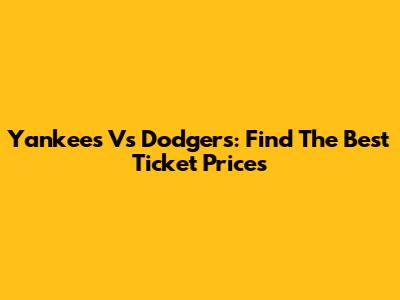 Yankees Vs Dodgers: Find The Best Ticket Prices