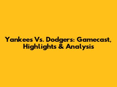 Yankees Vs. Dodgers: Gamecast, Highlights & Analysis