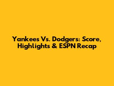 Yankees Vs. Dodgers: Score, Highlights & ESPN Recap