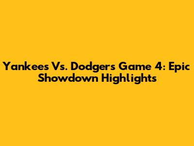Yankees Vs. Dodgers Game 4: Epic Showdown Highlights