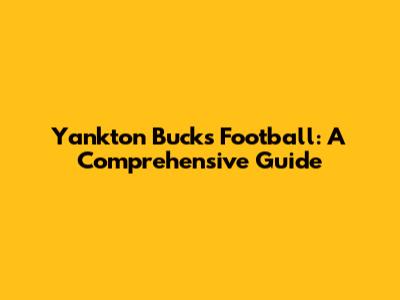 Yankton Bucks Football: A Comprehensive Guide