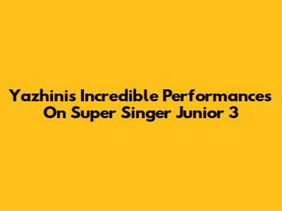 Yazhini's Incredible Performances On Super Singer Junior 3