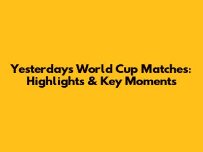 Yesterday's World Cup Matches: Highlights & Key Moments