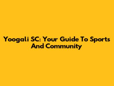 Yoogali SC: Your Guide To Sports And Community