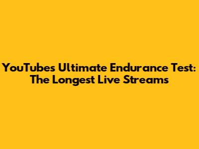 YouTube's Ultimate Endurance Test: The Longest Live Streams