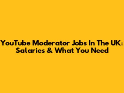 YouTube Moderator Jobs In The UK: Salaries & What You Need