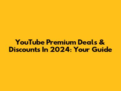 YouTube Premium Deals & Discounts In 2024: Your Guide