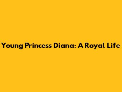 Young Princess Diana: A Royal Life