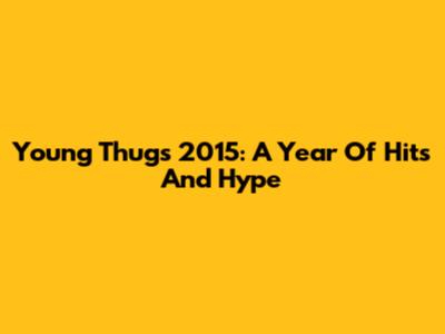 Young Thug's 2015: A Year Of Hits And Hype