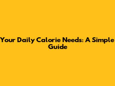 Your Daily Calorie Needs: A Simple Guide