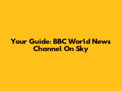 Your Guide: BBC World News Channel On Sky
