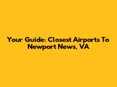 Your Guide: Closest Airports To Newport News, VA