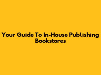 Your Guide To In-House Publishing Bookstores