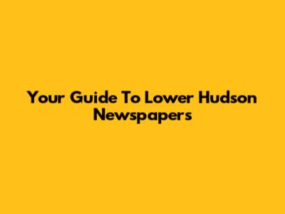 Your Guide To Lower Hudson Newspapers