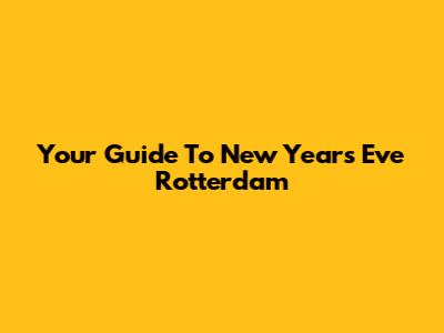 Your Guide To New Year's Eve Rotterdam