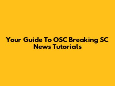 Your Guide To OSC Breaking SC News Tutorials